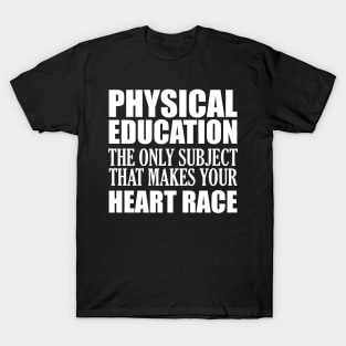 Physical Education the only subject that makes your heart race T-Shirt